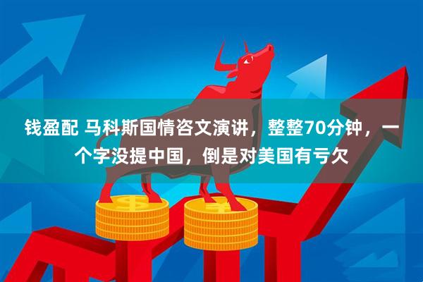 钱盈配 马科斯国情咨文演讲,整整70分钟,一个字没提中国,倒是对美国有亏欠
